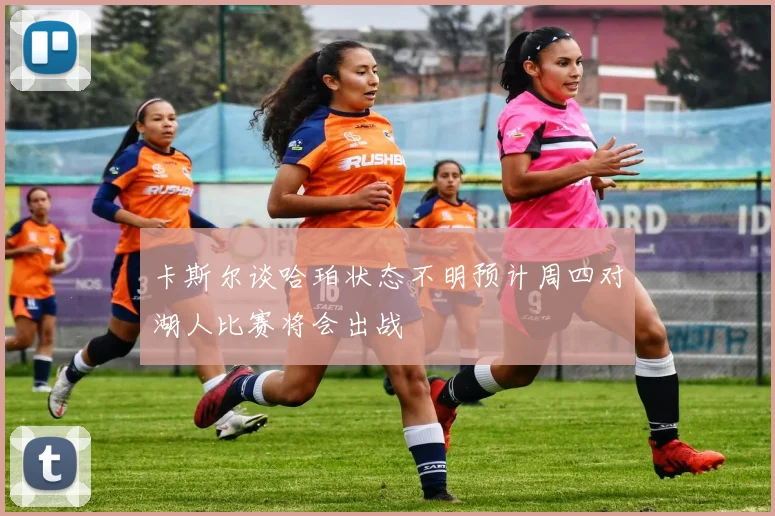 卡斯尔谈哈珀状态不明预计周四对湖人比赛将会出战