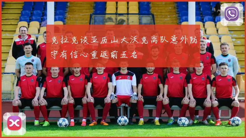 克拉克谈亚历山大沃克离队意外防守有信心重返前五名