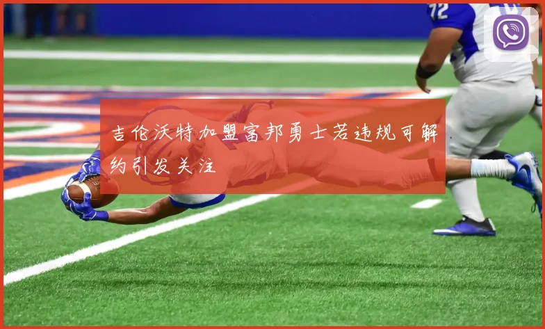 吉伦沃特加盟富邦勇士若违规可解约引发关注