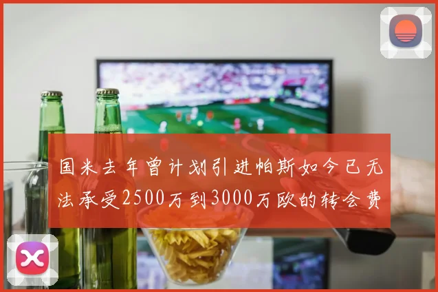 国米去年曾计划引进帕斯如今已无法承受2500万到3000万欧的转会费